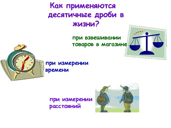 Как применяются десятичные дроби в жизни? при взвешивании товаров в магазине