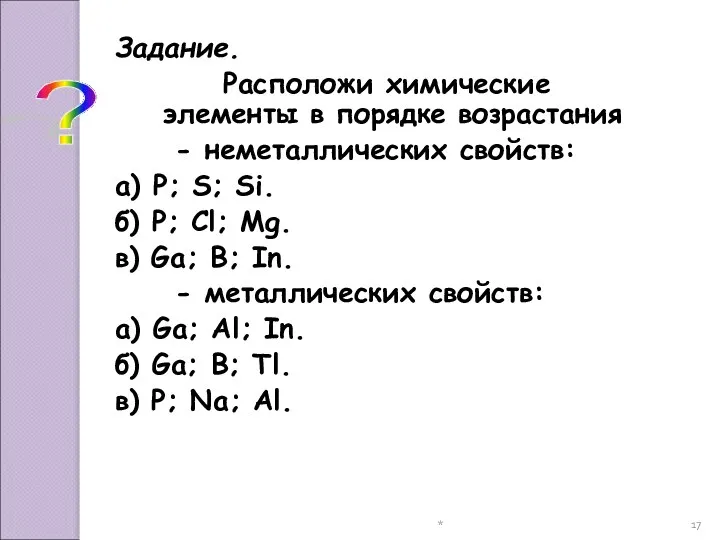 * Задание. Расположи химические элементы в порядке возрастания - неметаллических свойств: