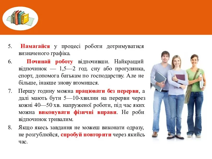 5. Намагайся у процесі роботи дотримуватися визначеного графіка. 6. Починай роботу