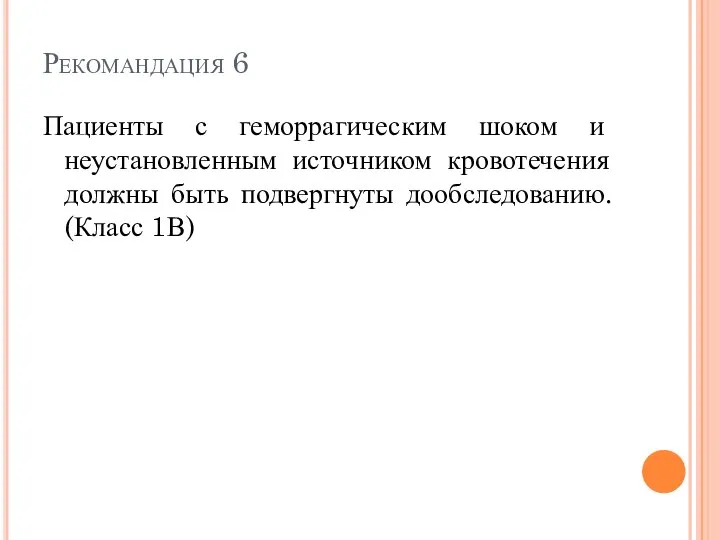 Рекомандация 6 Пациенты с геморрагическим шоком и неустановленным источником кровотечения должны быть подвергнуты дообследованию. (Класс 1В)