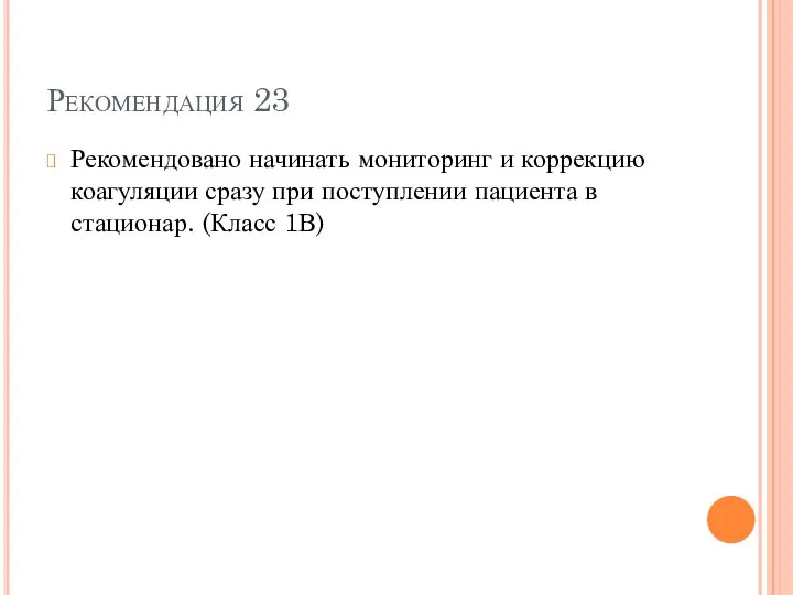 Рекомендация 23 Рекомендовано начинать мониторинг и коррекцию коагуляции сразу при поступлении пациента в стационар. (Класс 1В)