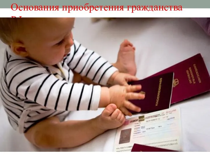 Основания приобретения гражданства РФ: Гражданами России признаются по рождению: Ребенок является