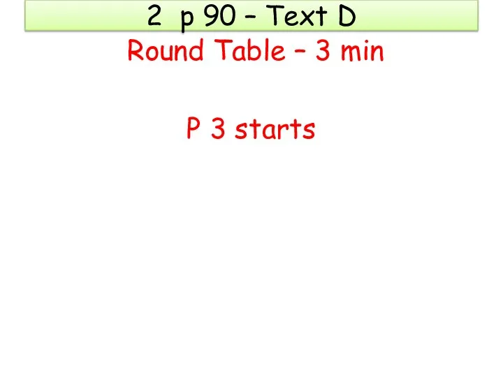 2 p 90 – Text D Round Table – 3 min P 3 starts