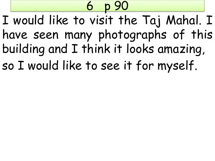 6 p 90 I would like to visit the Taj Mahal.