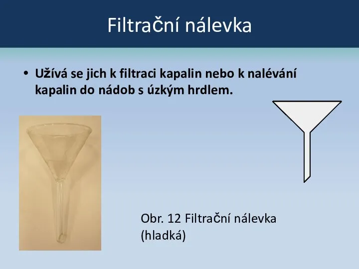 Filtrační nálevka Užívá se jich k filtraci kapalin nebo k nalévání