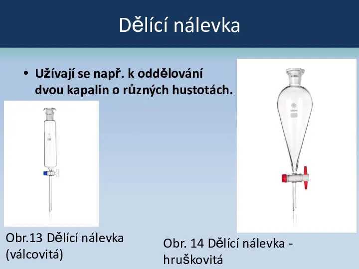 Dělící nálevka Užívají se např. k oddělování dvou kapalin o různých