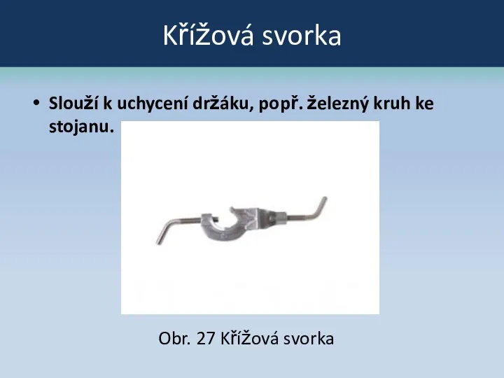 Křížová svorka Slouží k uchycení držáku, popř. železný kruh ke stojanu. Obr. 27 Křížová svorka