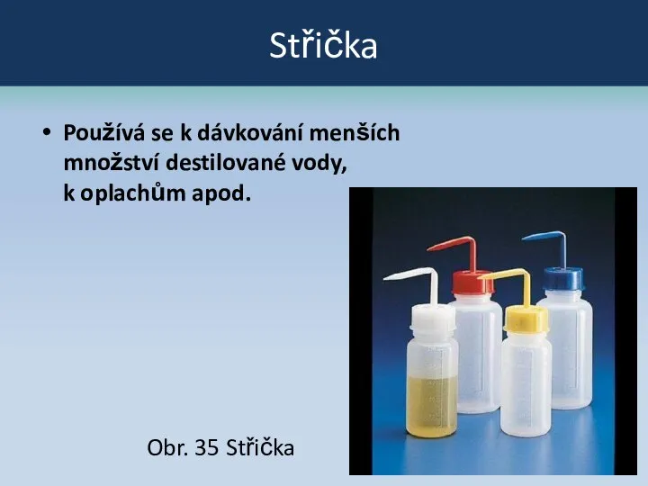 Střička Používá se k dávkování menších množství destilované vody, k oplachům apod. Obr. 35 Střička