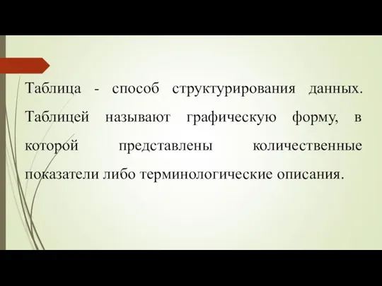 Таблица - способ структурирования данных. Таблицей называют графическую форму, в которой