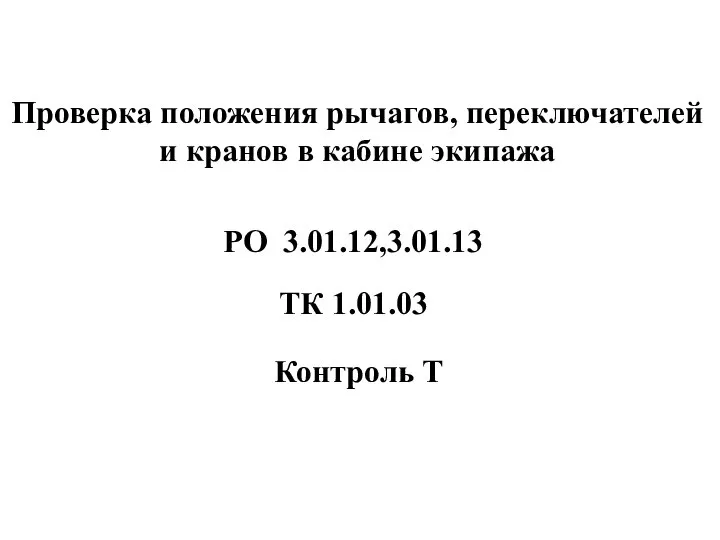 Проверка положения рычагов, переключателей и кранов в кабине экипажа Контроль Т РО 3.01.12,3.01.13 ТК 1.01.03