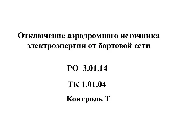 Отключение аэродромного источника электроэнергии от бортовой сети Контроль Т РО 3.01.14 ТК 1.01.04