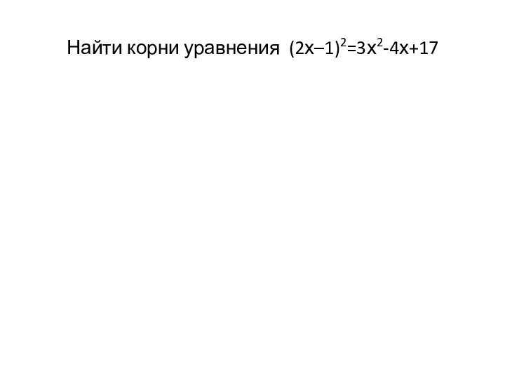 Найти корни уравнения (2х–1)2=3х2-4х+17