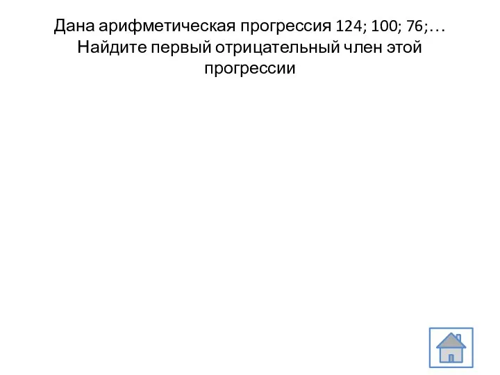 Дана арифметическая прогрессия 124; 100; 76;… Найдите первый отрицательный член этой прогрессии