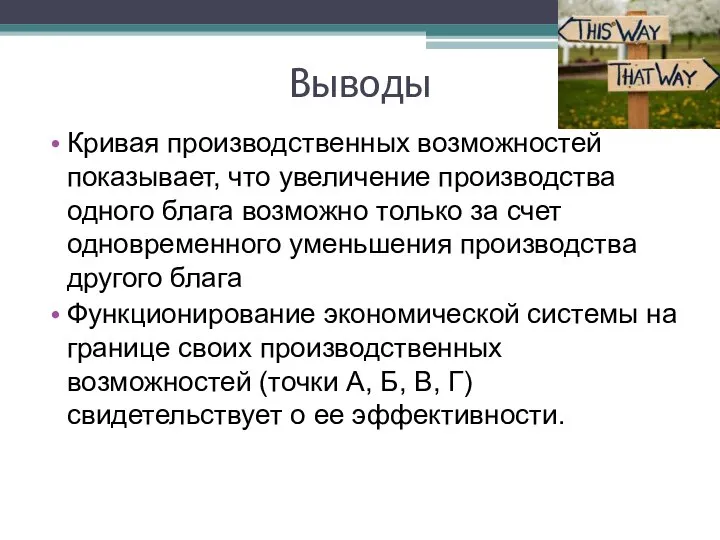 Выводы Кривая производственных возможностей показывает, что увеличение производства одного блага возможно