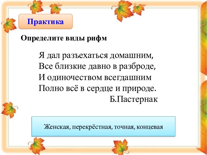 Практика Определите виды рифм Я дал разъехаться домашним, Все близкие давно