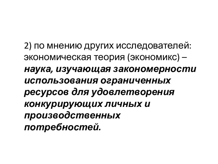 2) по мнению других исследователей: экономическая теория (экономикс) – наука, изучающая