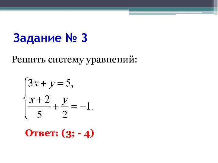 Задание № 3 Решить систему уравнений: Ответ: (3; - 4)