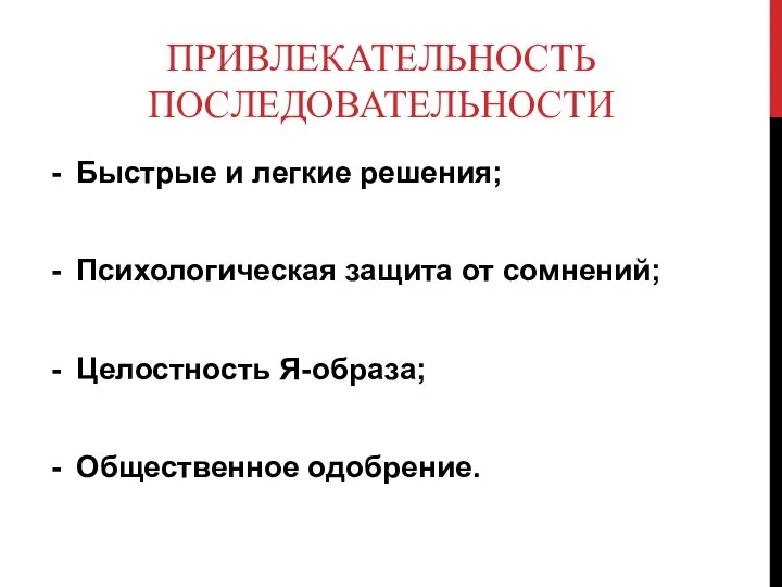 ПРИВЛЕКАТЕЛЬНОСТЬ ПОСЛЕДОВАТЕЛЬНОСТИ Быстрые и легкие решения; Психологическая защита от сомнений; Целостность Я-образа; Общественное одобрение.