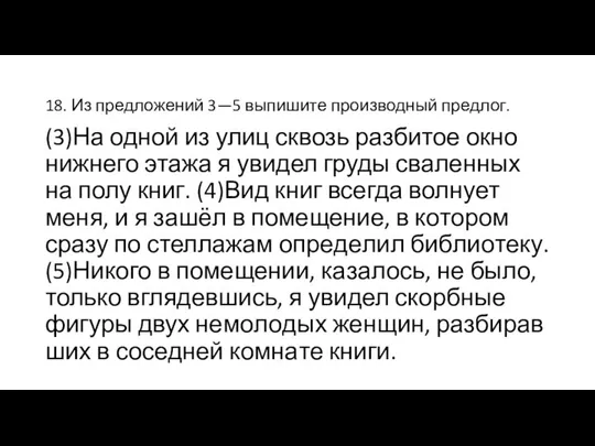 18. Из пред­ло­же­ний 3—5 вы­пи­ши­те про­из­вод­ный пред­лог. (3)На одной из улиц