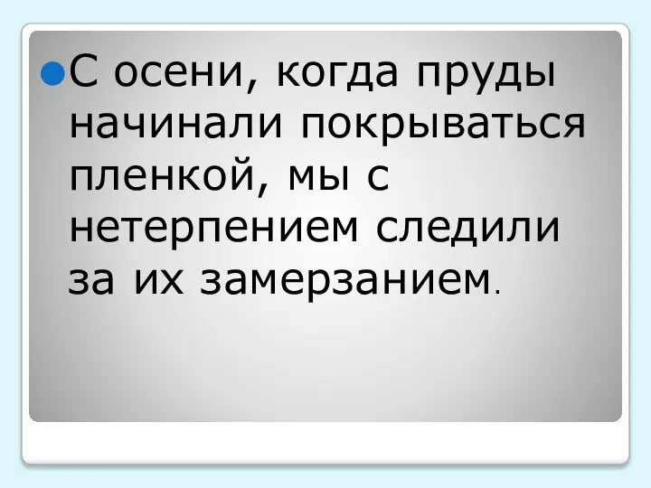 С осени, когда пруды начинали покрываться пленкой, мы с нетерпением следили за их замерзанием.