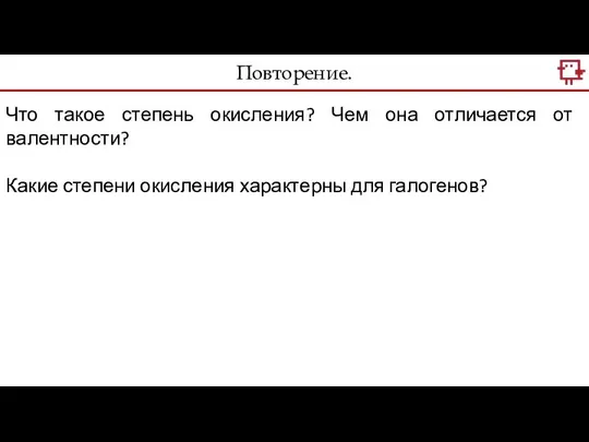 Повторение. Что такое степень окисления? Чем она отличается от валентности? Какие степени окисления характерны для галогенов?