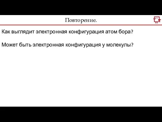 Повторение. Как выглядит электронная конфигурация атом бора? Может быть электронная конфигурация у молекулы?