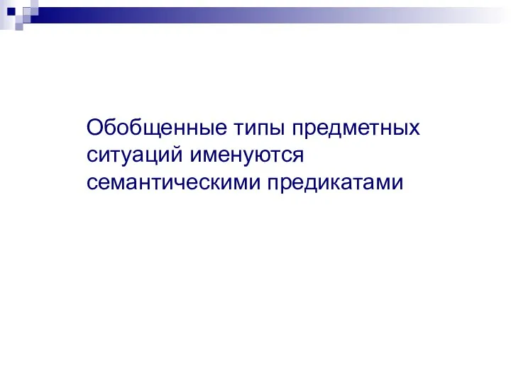 Обобщенные типы предметных ситуаций именуются семантическими предикатами