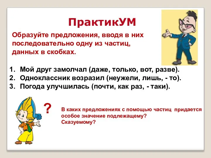 ПрактикУМ Образуйте предложения, вводя в них последовательно одну из частиц, данных