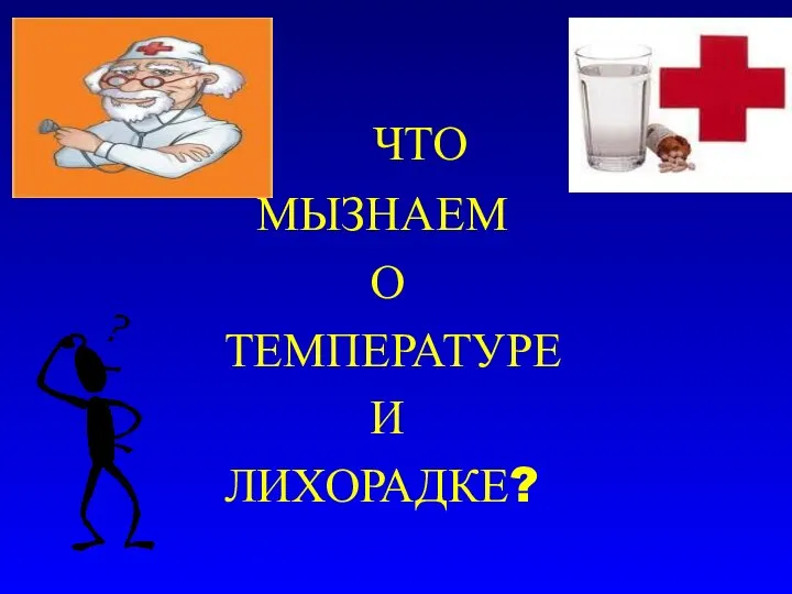 ЧТО МЫЗНАЕМ О ТЕМПЕРАТУРЕ И ЛИХОРАДКЕ?