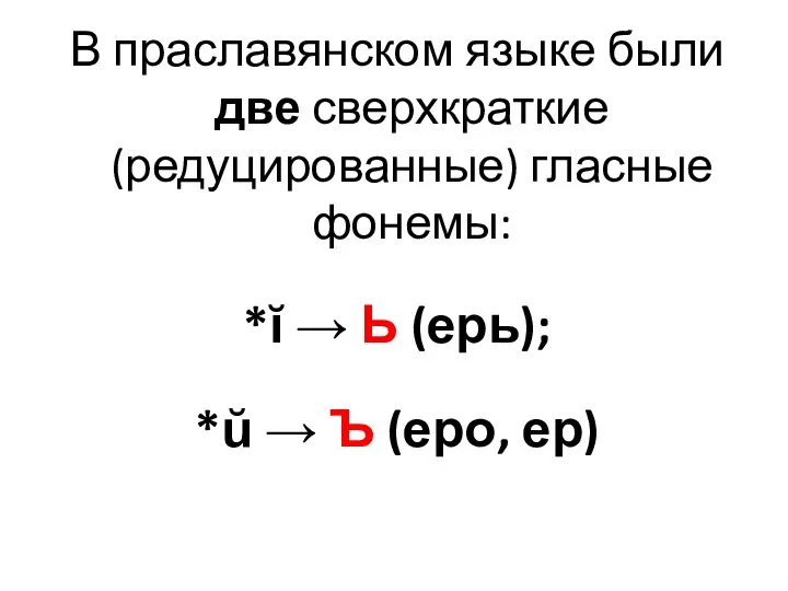 В праславянском языке были две сверхкраткие (редуцированные) гласные фонемы: *ĭ →