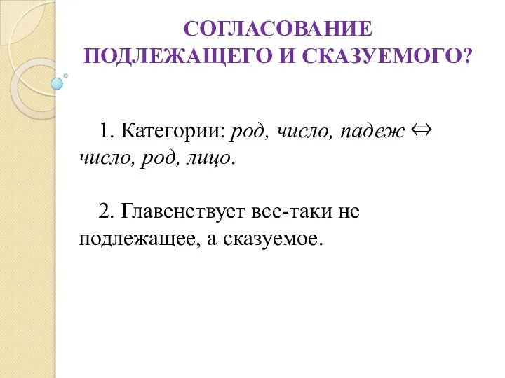 СОГЛАСОВАНИЕ ПОДЛЕЖАЩЕГО И СКАЗУЕМОГО? 1. Категории: род, число, падеж ⇔ число,