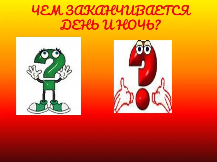 ЧЕМ ЗАКАНЧИВАЕТСЯ ДЕНЬ И НОЧЬ?