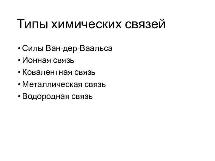 Типы химических связей Силы Ван-дер-Ваальса Ионная связь Ковалентная связь Металлическая связь Водородная связь