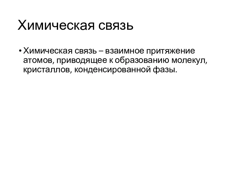 Химическая связь Химическая связь – взаимное притяжение атомов, приводящее к образованию молекул, кристаллов, конденсированной фазы.