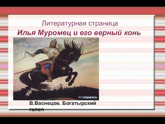 Илья Муромец и его верный конь Литературная страница В.Васнецов. Богатырский галоп