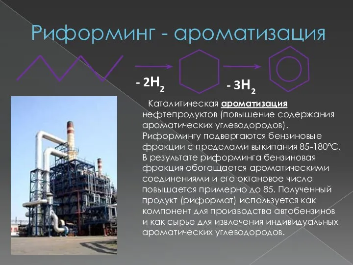 Риформинг - ароматизация Каталитическая ароматизация нефтепродуктов (повышение содержания ароматических углеводородов). Риформингу