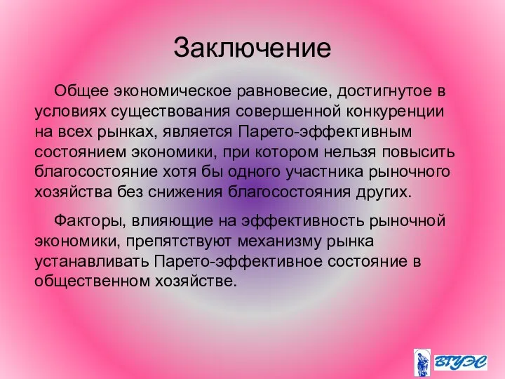 Заключение Общее экономическое равновесие, достигнутое в условиях существования совершенной конкуренции на