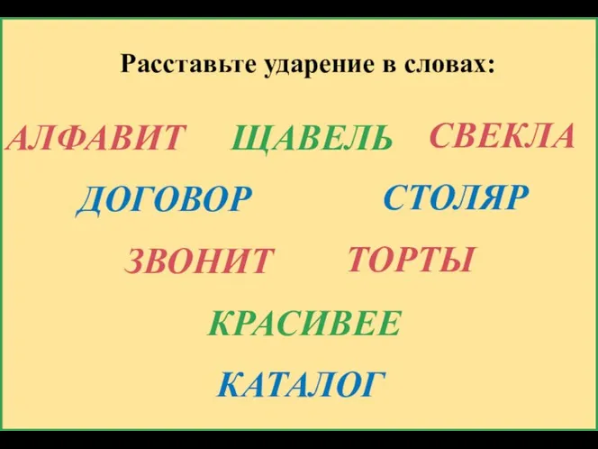 АЛФАВИТ ЩАВЕЛЬ ДОГОВОР ЗВОНИТ КРАСИВЕЕ КАТАЛОГ Расставьте ударение в словах: СВЕКЛА СТОЛЯР ТОРТЫ