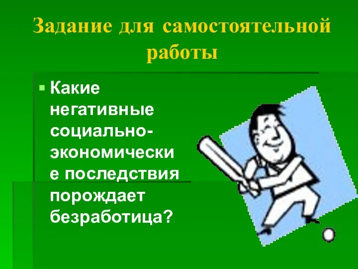 Задание для самостоятельной работы Какие негативные социально-экономические последствия порождает безработица?