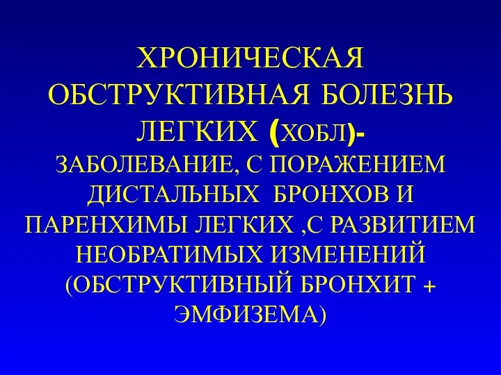 ХРОНИЧЕСКАЯ ОБСТРУКТИВНАЯ БОЛЕЗНЬ ЛЕГКИХ (ХОБЛ)- ЗАБОЛЕВАНИЕ, С ПОРАЖЕНИЕМ ДИСТАЛЬНЫХ БРОНХОВ И