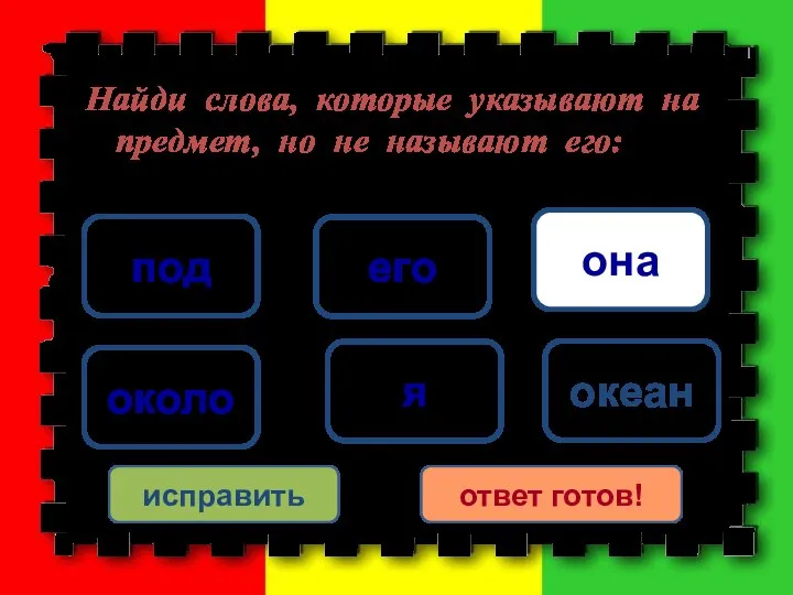 она я его около под океан исправить ответ готов! Найди слова,