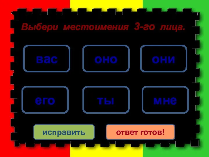 они его оно ты вас мне исправить ответ готов! Выбери местоимения 3-го лица.