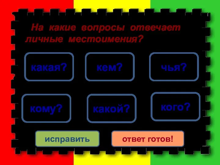 кого? кому? кем? какой? чья? какая? исправить ответ готов! На какие вопросы отвечает личные местоимения?