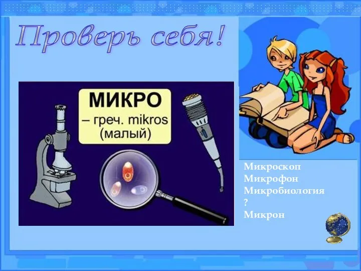 Проверь себя! Микроскоп Микрофон Микробиология ? Микрон