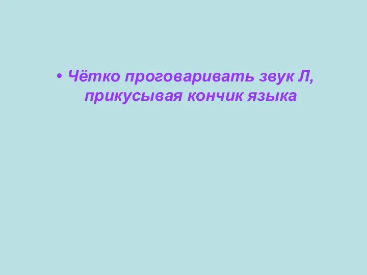 Чётко проговаривать звук Л, прикусывая кончик языка