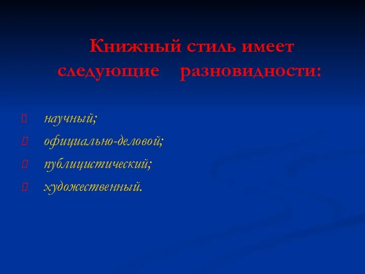 Книжный стиль имеет следующие разновидности: научный; официально-деловой; публицистический; художественный.