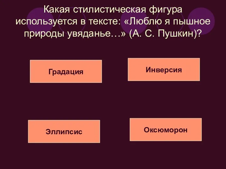 Какая стилистическая фигура используется в тексте: «Люблю я пышное природы увяданье…»