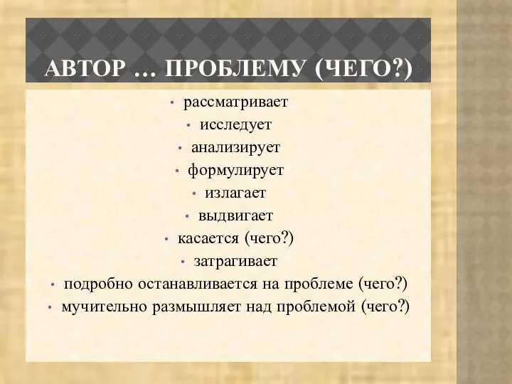 АВТОР … ПРОБЛЕМУ (ЧЕГО?) рассматривает исследует анализирует формулирует излагает выдвигает касается