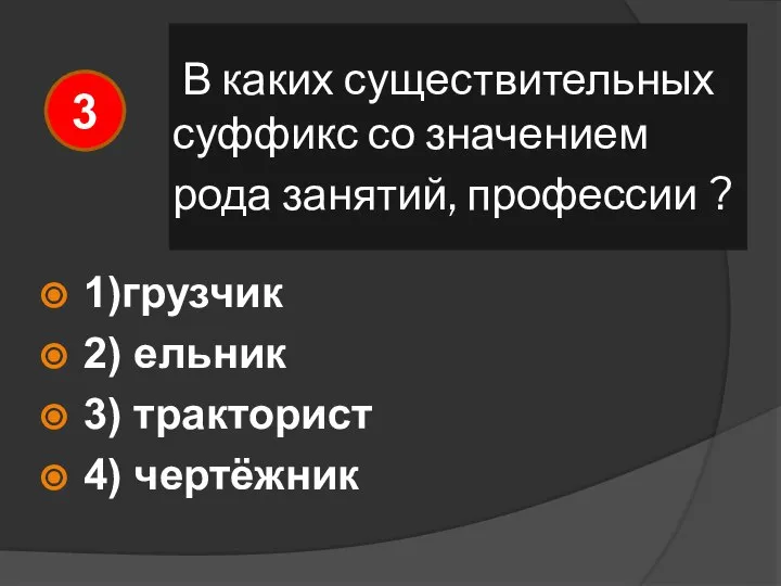 В каких существительных суффикс со значением рода занятий, профессии ? 1)грузчик