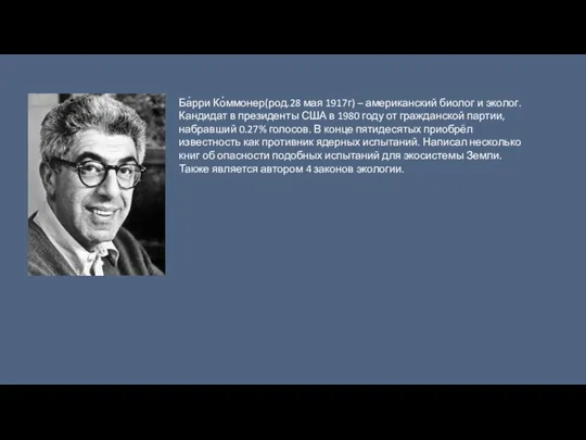 Ба́рри Ко́ммонер(род.28 мая 1917г) – американский биолог и эколог. Кандидат в